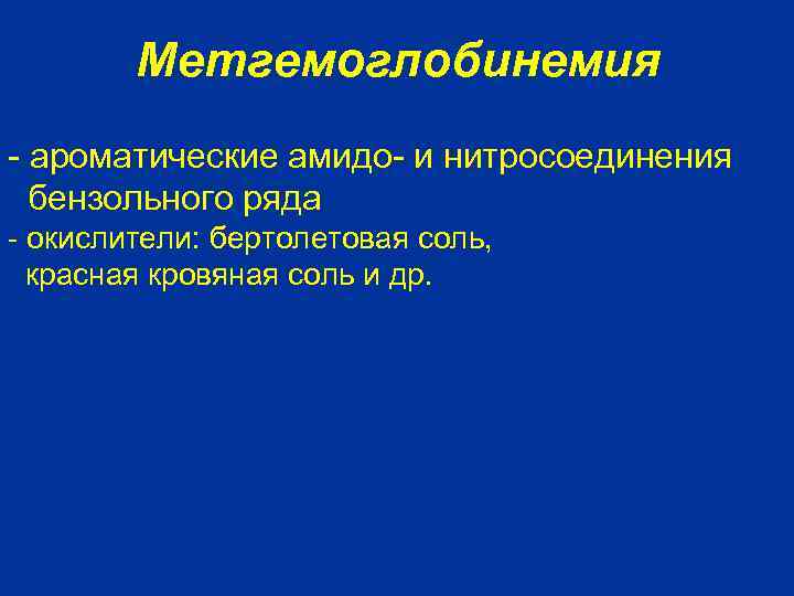 Метгемоглобинемия - ароматические амидо- и нитросоединения бензольного ряда - окислители: бертолетовая соль, красная кровяная