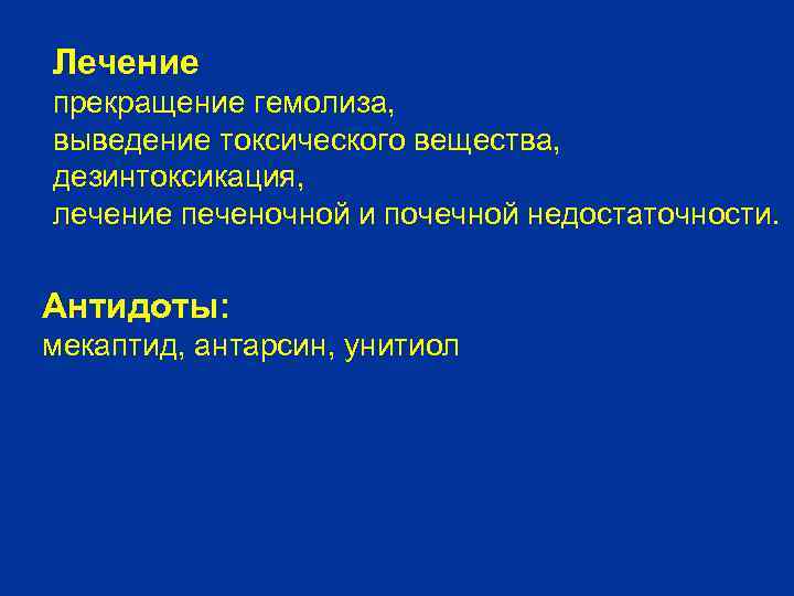 Лечение прекращение гемолиза, выведение токсического вещества, дезинтоксикация, лечение печеночной и почечной недостаточности. Антидоты: мекаптид,