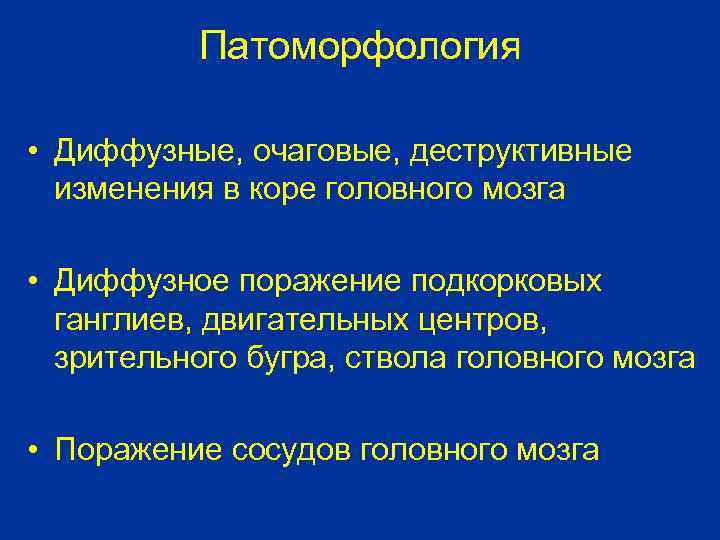 Патоморфология • Диффузные, очаговые, деструктивные изменения в коре головного мозга • Диффузное поражение подкорковых