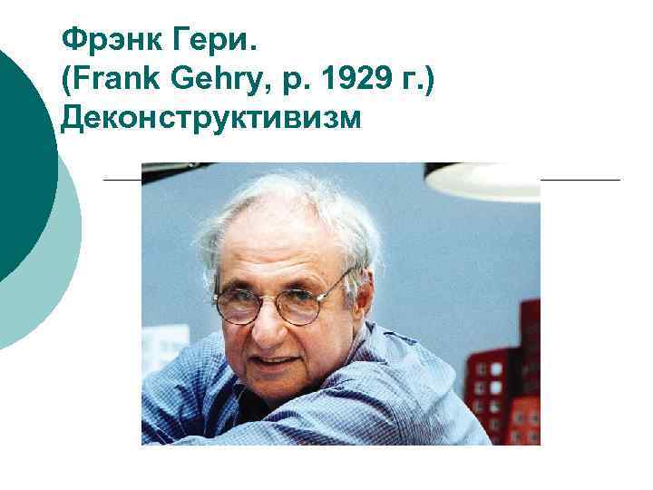 Фрэнк Гери. (Frank Gehry, р. 1929 г. ) Деконструктивизм 