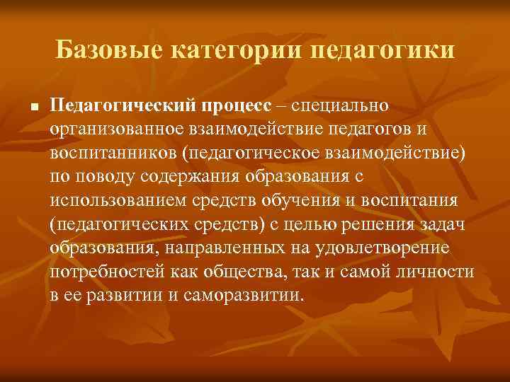 Базовые категории педагогики n Педагогический процесс – специально организованное взаимодействие педагогов и воспитанников (педагогическое