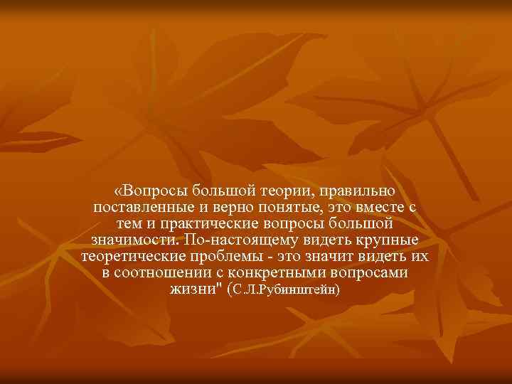 «Вопросы большой теории, правильно поставленные и верно понятые, это вместе с тем и