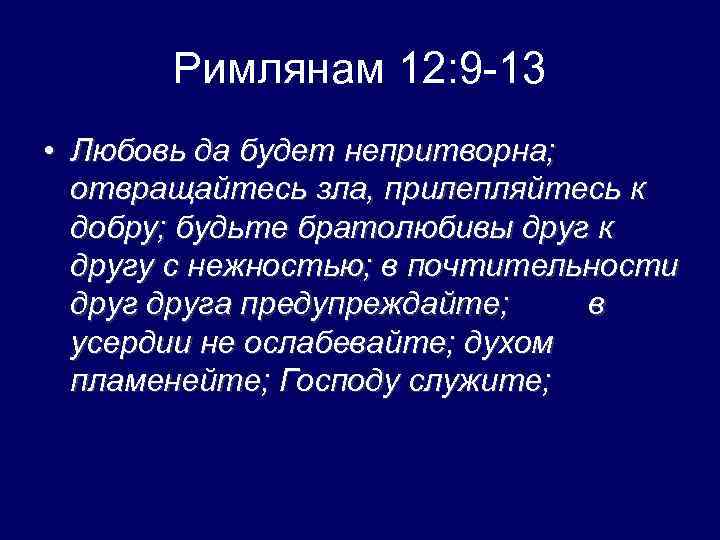 Римлянам 12: 9 -13 • Любовь да будет непритворна; отвращайтесь зла, прилепляйтесь к добру;