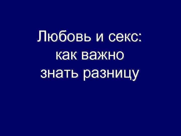 Любовь и секс: как важно знать разницу 