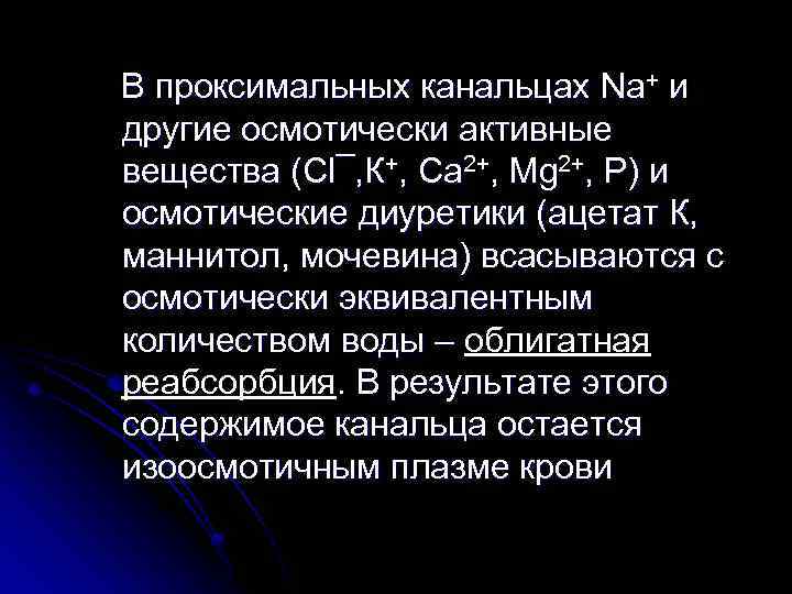 В проксимальных канальцах Nа+ и другие осмотически активные вещества (Сl¯, К+, Са 2+, Мg