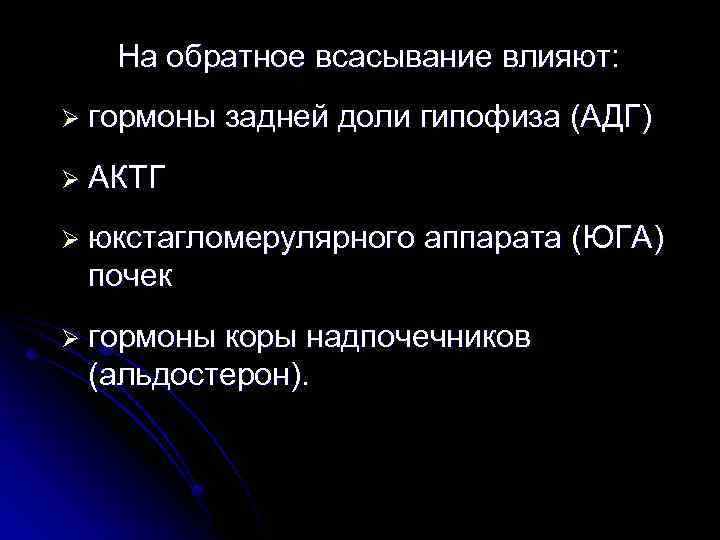 На обратное всасывание влияют: Ø гормоны задней доли гипофиза (АДГ) Ø АКТГ Ø юкстагломерулярного