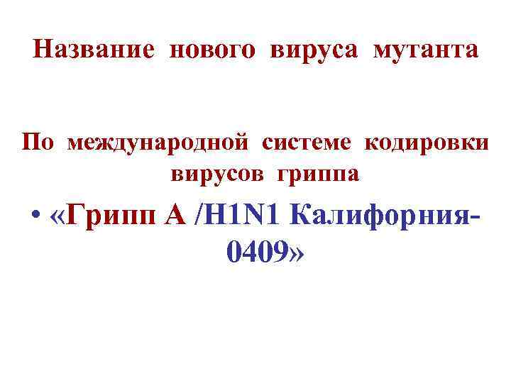 Название нового вируса мутанта По международной системе кодировки вирусов гриппа • «Грипп А /H