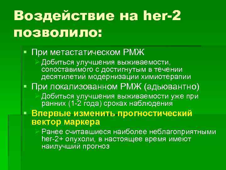 Воздействие на her-2 позволило: § При метастатическом РМЖ Ø Добиться улучшения выживаемости, сопоставимого с