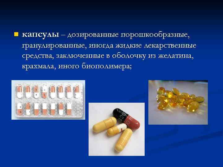 n капсулы – дозированные порошкообразные, гранулированные, иногда жидкие лекарственные средства, заключенные в оболочку из