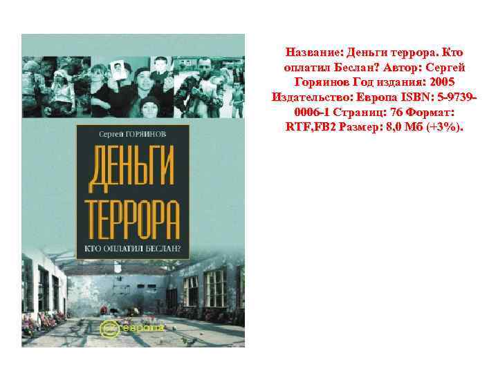 Название: Деньги террора. Кто оплатил Беслан? Автор: Сергей Горяинов Год издания: 2005 Издательство: Европа
