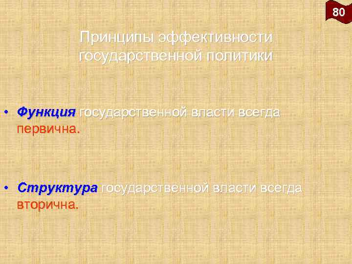 80 Принципы эффективности государственной политики • Функция государственной власти всегда первична. • Структура государственной