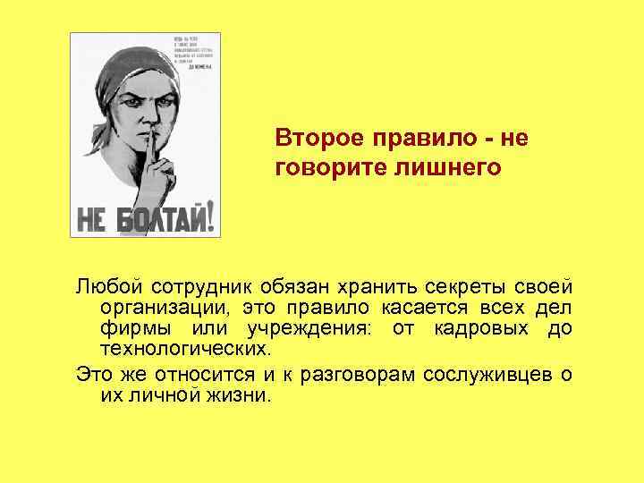 Второе правило - не говорите лишнего Любой сотрудник обязан хранить секреты своей организации, это