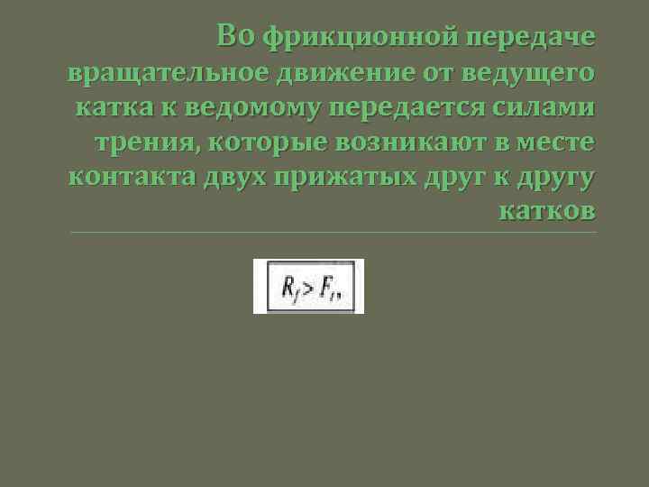 Во фрикционной передаче вращательное движение от ведущего катка к ведомому передается силами трения, которые