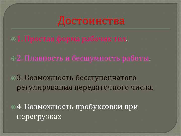 Достоинства 1. Простая форма рабочих тел. 2. Плавность и бесшумность работы. 3. Возможность бесступенчатого