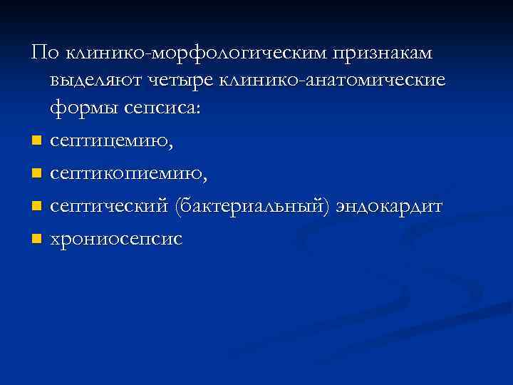 По клинико-морфологическим признакам выделяют четыре клинико-анатомические формы сепсиса: n септицемию, n септикопиемию, n септический