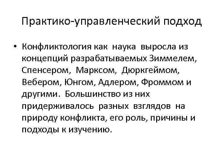 Практико-управленческий подход • Конфликтология как наука выросла из концепций разрабатываемых Зиммелем, Спенсером, Марксом, Дюркгеймом,