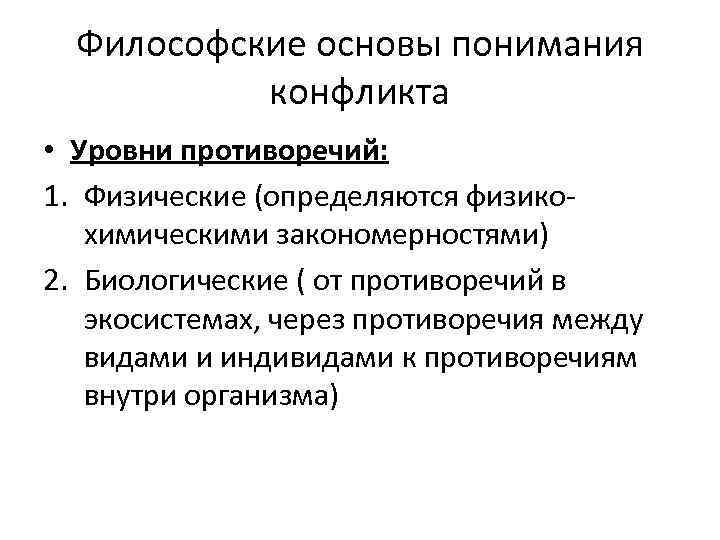 Философские основы понимания конфликта • Уровни противоречий: 1. Физические (определяются физикохимическими закономерностями) 2. Биологические