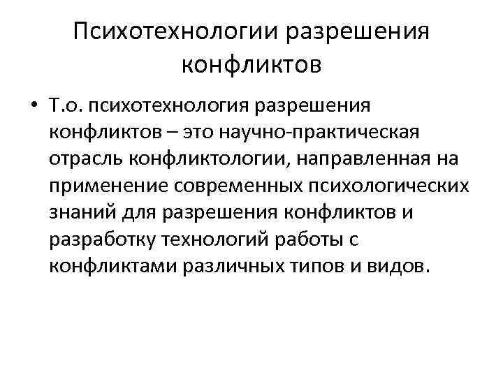 Психотехнологии разрешения конфликтов • Т. о. психотехнология разрешения конфликтов – это научно-практическая отрасль конфликтологии,