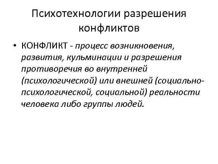 Психотехнологии разрешения конфликтов • КОНФЛИКТ - процесс возникновения, развития, кульминации и разрешения противоречия во