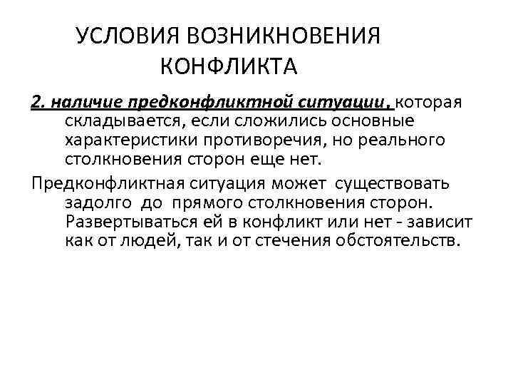 УСЛОВИЯ ВОЗНИКНОВЕНИЯ КОНФЛИКТА 2. наличие предконфликтной ситуации, которая складывается, если сложились основные характеристики противоречия,