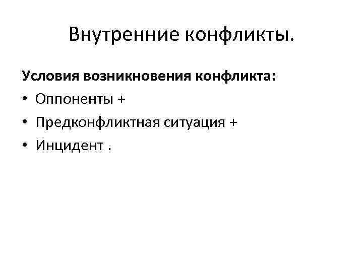 Внутренние конфликты. Условия возникновения конфликта: • Оппоненты + • Предконфликтная ситуация + • Инцидент.