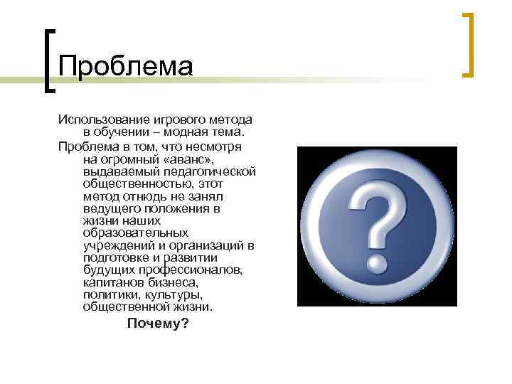 Проблема Использование игрового метода в обучении – модная тема. Проблема в том, что несмотря