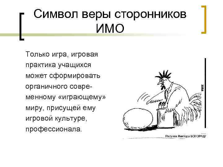 Символ веры сторонников ИМО Только игра, игровая практика учащихся может сформировать органичного современному «играющему»
