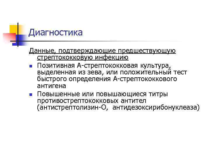 Диагностика Данные, подтверждающие предшествующую стрептококковую инфекцию n Позитивная А-стрептококковая культура, выделенная из зева, или