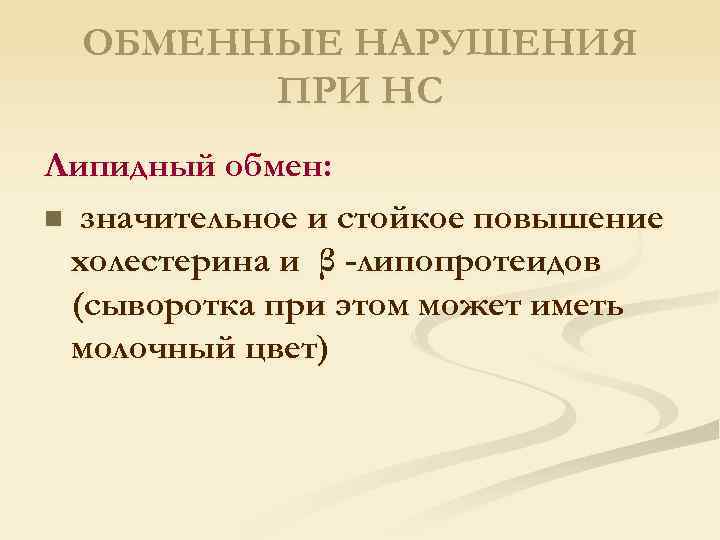 ОБМЕННЫЕ НАРУШЕНИЯ ПРИ НС Липидный обмен: n значительное и стойкое повышение холестерина и β