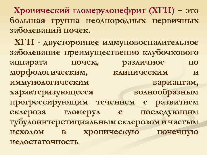 Хронический гломерулонефрит (ХГН) – это большая группа неоднородных первичных заболеваний почек. ХГН - двустороннее