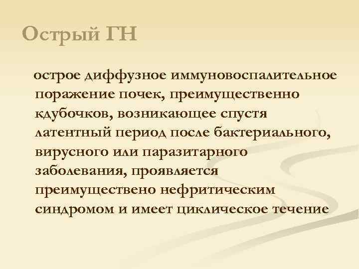 Острый ГН острое диффузное иммуновоспалительное поражение почек, преимущественно кдубочков, возникающее спустя латентный период после
