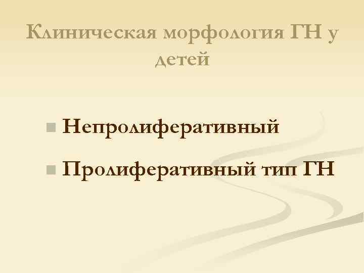 Клиническая морфология ГН у детей n Непролиферативный n Пролиферативный тип ГН 