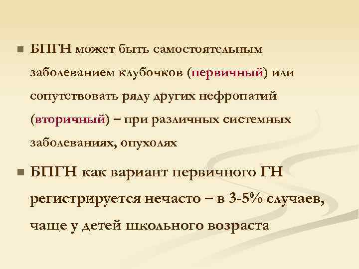 n БПГН может быть самостоятельным заболеванием клубочков (первичный) или сопутствовать ряду других нефропатий (вторичный)