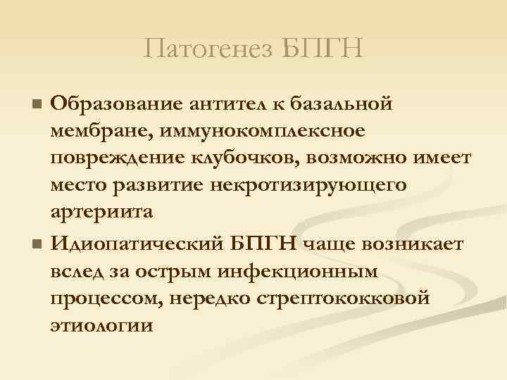 Патогенез БПГН Образование антител к базальной мембране, иммунокомплексное повреждение клубочков, возможно имеет место развитие