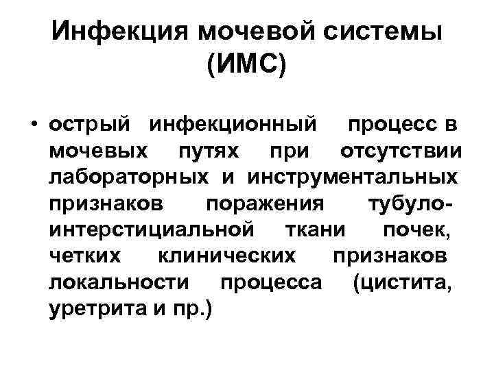Инфекция мочевой системы (ИМС) • острый инфекционный процесс в мочевых путях при отсутствии лабораторных