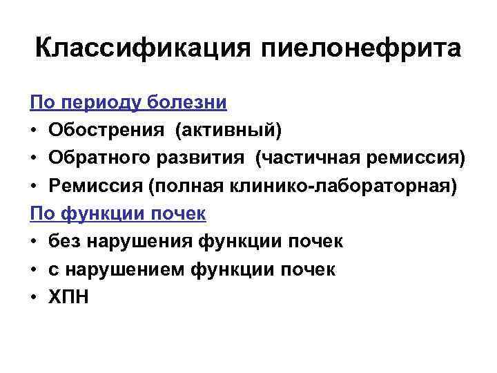 Классификация пиелонефрита По периоду болезни • Обострения (активный) • Обратного развития (частичная ремиссия) •