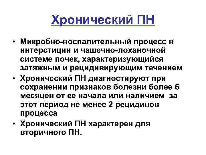 Хронический ПН • Микробно-воспалительный процесс в интерстиции и чашечно-лоханочной системе почек, характеризующийся затяжным и