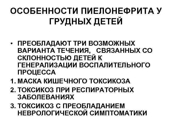 ОСОБЕННОСТИ ПИЕЛОНЕФРИТА У ГРУДНЫХ ДЕТЕЙ • ПРЕОБЛАДАЮТ ТРИ ВОЗМОЖНЫХ ВАРИАНТА ТЕЧЕНИЯ, СВЯЗАННЫХ СО СКЛОННОСТЬЮ