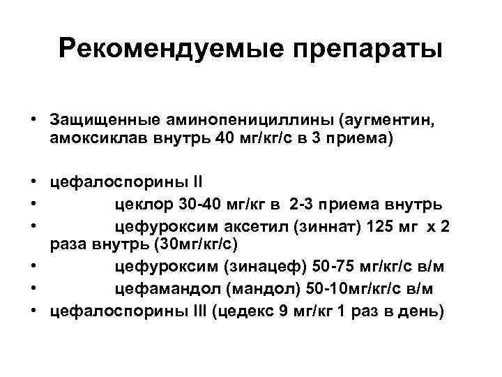 Рекомендуемые препараты • Защищенные аминопенициллины (аугментин, амоксиклав внутрь 40 мг/кг/с в 3 приема) •