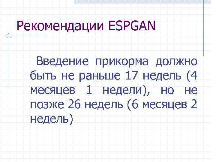 Рекомендации ESPGAN Введение прикорма должно быть не раньше 17 недель (4 месяцев 1 недели),