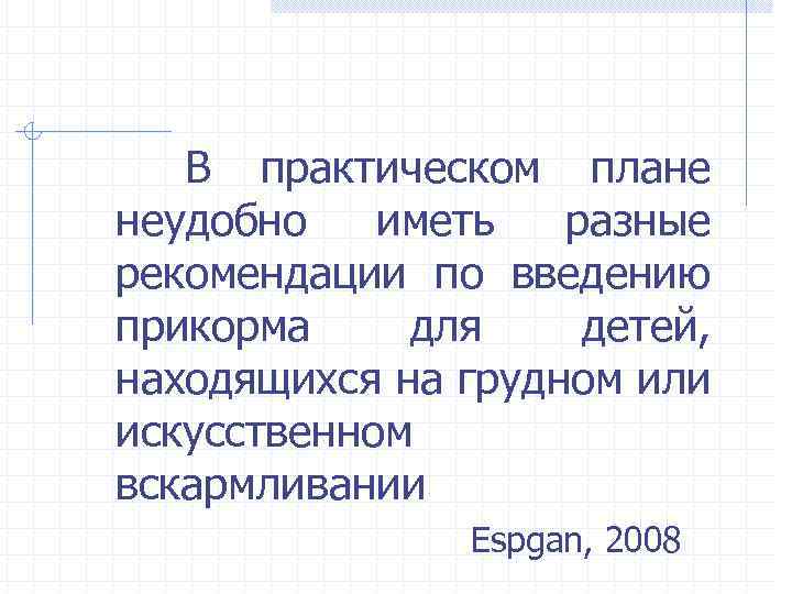 В практическом плане неудобно иметь разные рекомендации по введению прикорма для детей, находящихся на