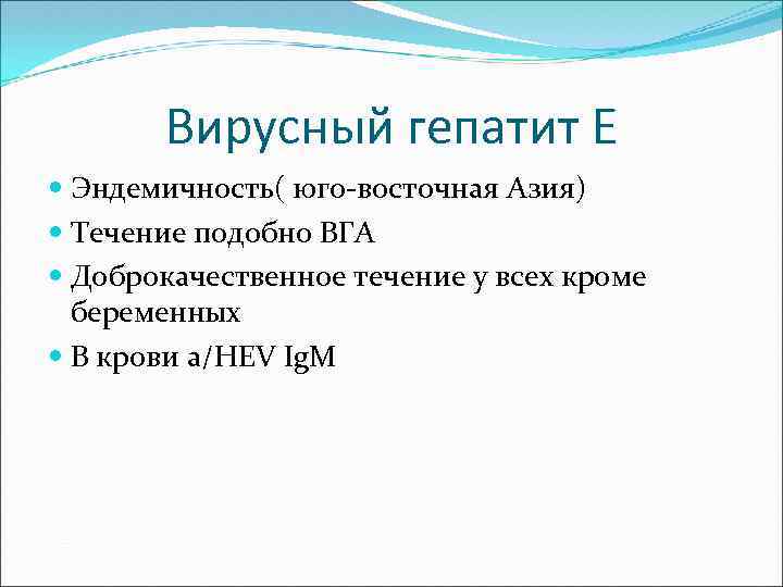 Вирусный гепатит E Эндемичность( юго-восточная Азия) Течение подобно ВГА Доброкачественное течение у всех кроме