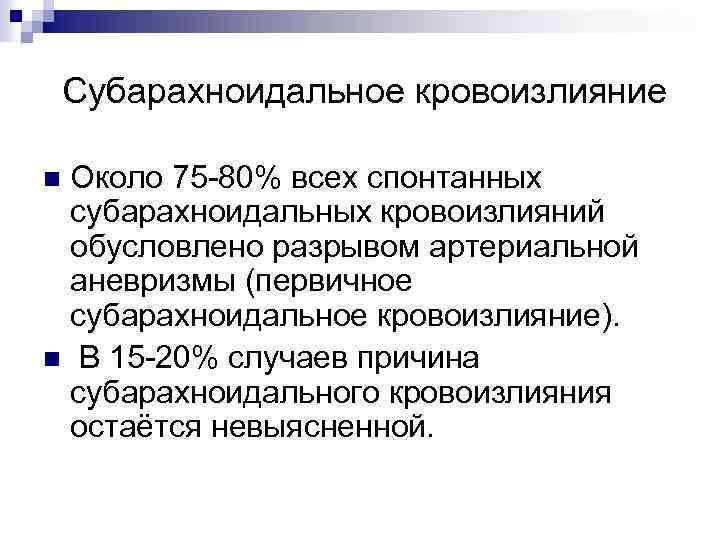  Субарахноидальное кровоизлияние Около 75 80% всех спонтанных субарахноидальных кровоизлияний обусловлено разрывом артериальной аневризмы