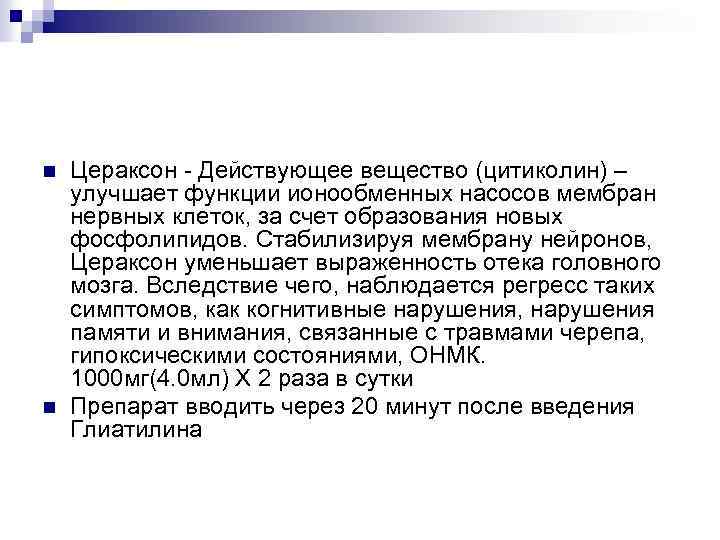 n n Цераксон Действующее вещество (цитиколин) – улучшает функции ионообменных насосов мембран нервных клеток,