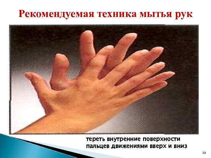 Рекомендуемая техника мытья рук тереть внутренние поверхности пальцев движениями вверх и вниз 39 