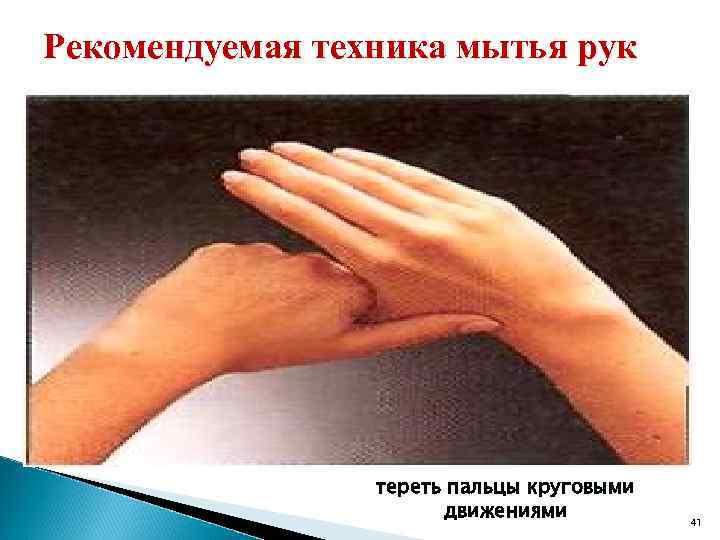 Рекомендуемая техника мытья рук тереть пальцы круговыми движениями 41 