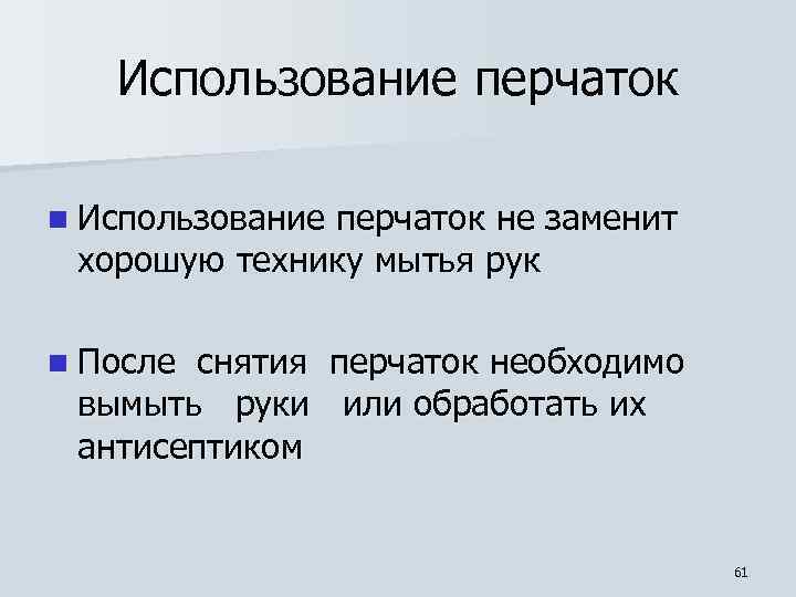 Использование перчаток n Использование перчаток не заменит хорошую технику мытья рук n После снятия