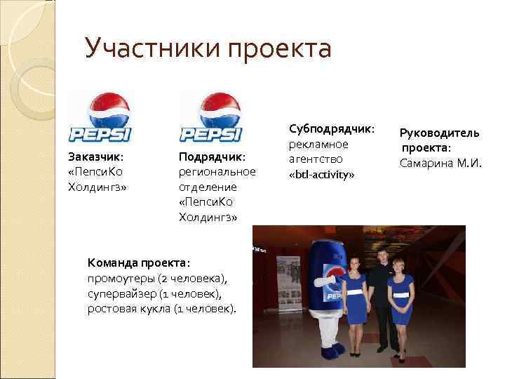 Участники проекта Заказчик: «Пепси. Ко Холдингз» Подрядчик: региональное отделение «Пепси. Ко Холдингз» Команда проекта: