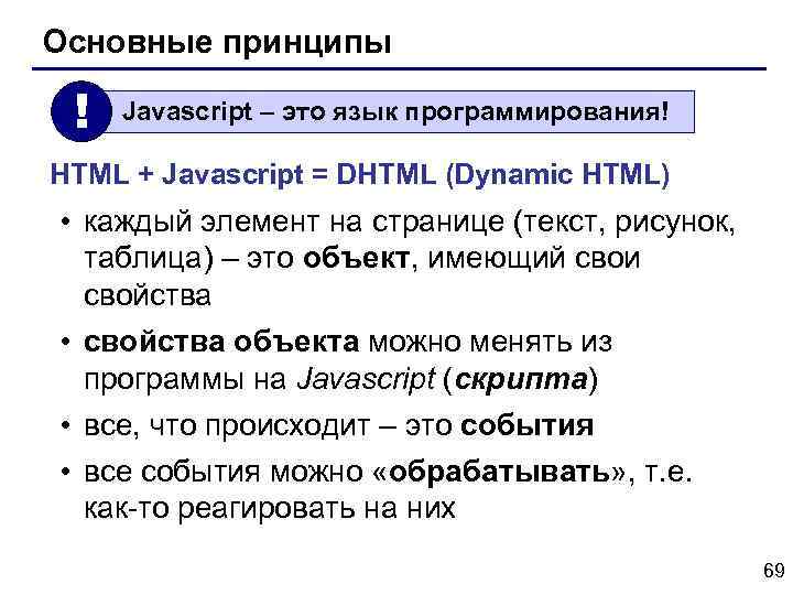 Основные принципы ! Javascript – это язык программирования! HTML + Javascript = DHTML (Dynamic
