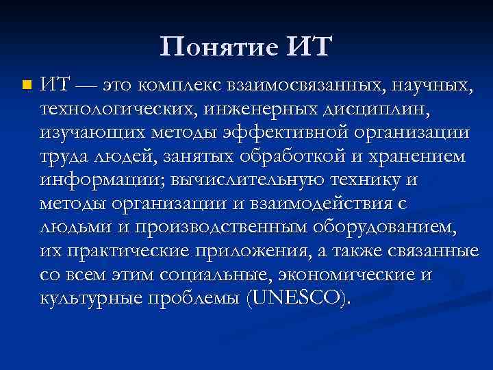 Понятие ИТ n ИТ — это комплекс взаимосвязанных, научных, технологических, инженерных дисциплин, изучающих методы